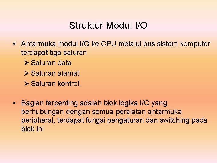 Struktur Modul I/O • Antarmuka modul I/O ke CPU melalui bus sistem komputer terdapat