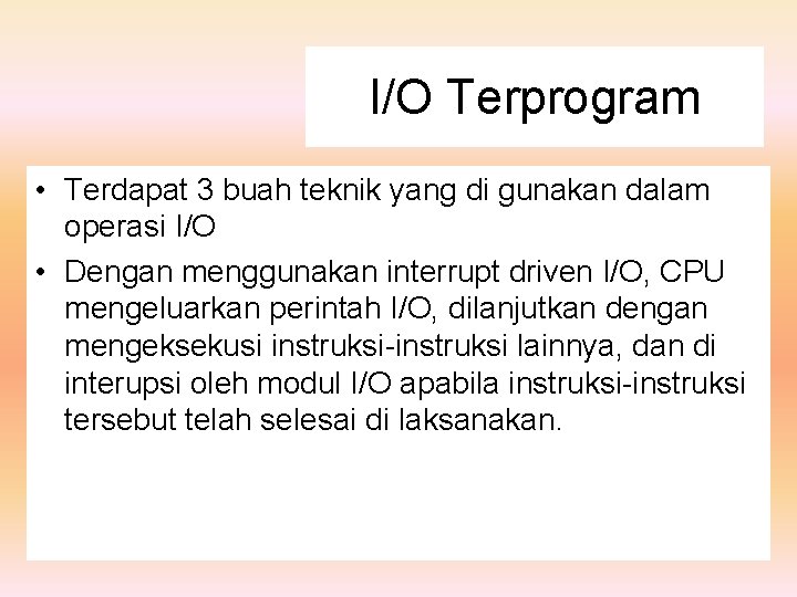 I/O Terprogram • Terdapat 3 buah teknik yang di gunakan dalam operasi I/O •