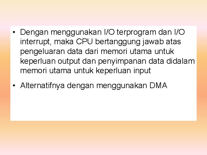  • Dengan menggunakan I/O terprogram dan I/O interrupt, maka CPU bertanggung jawab atas