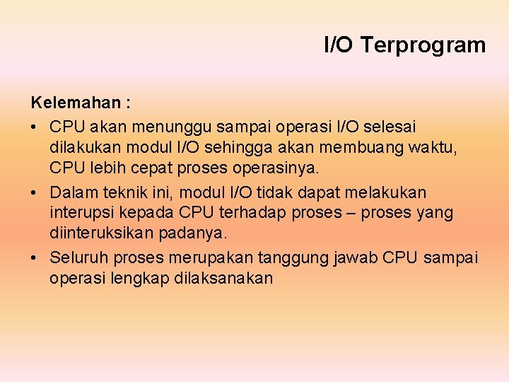 I/O Terprogram Kelemahan : • CPU akan menunggu sampai operasi I/O selesai dilakukan modul