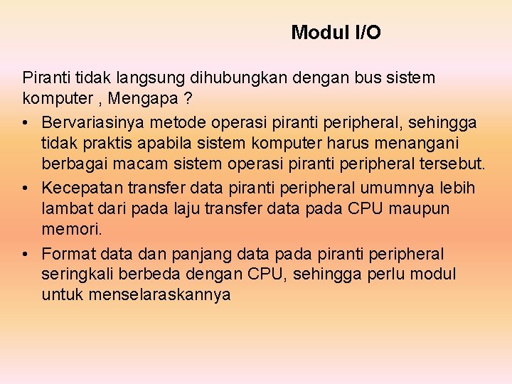 Modul I/O Piranti tidak langsung dihubungkan dengan bus sistem komputer , Mengapa ? •