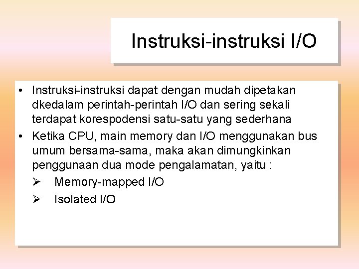Instruksi-instruksi I/O • Instruksi-instruksi dapat dengan mudah dipetakan dkedalam perintah-perintah I/O dan sering sekali