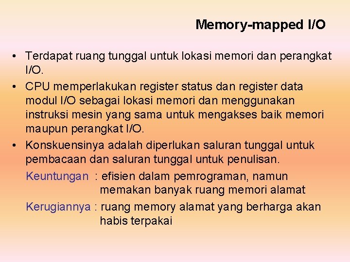 Memory-mapped I/O • Terdapat ruang tunggal untuk lokasi memori dan perangkat I/O. • CPU