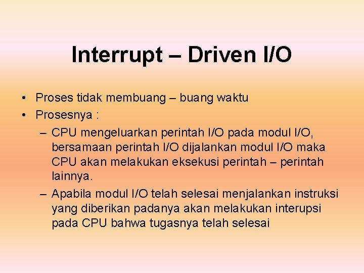Interrupt – Driven I/O • Proses tidak membuang – buang waktu • Prosesnya :