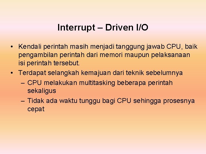 Interrupt – Driven I/O • Kendali perintah masih menjadi tanggung jawab CPU, baik pengambilan