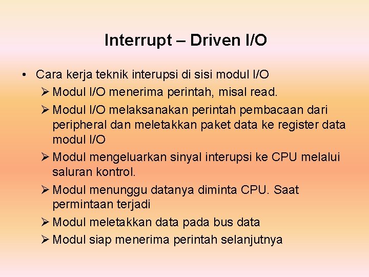 Interrupt – Driven I/O • Cara kerja teknik interupsi di sisi modul I/O Ø
