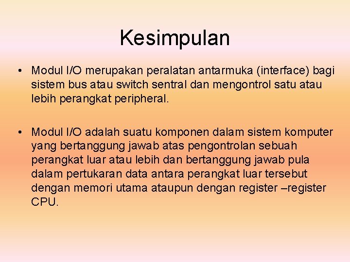 Kesimpulan • Modul I/O merupakan peralatan antarmuka (interface) bagi sistem bus atau switch sentral