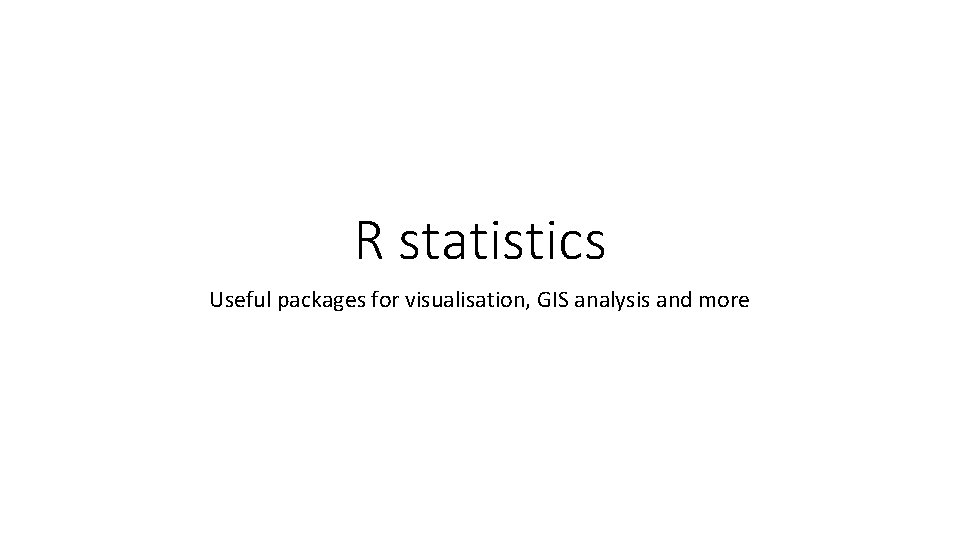 R statistics Useful packages for visualisation, GIS analysis and more 