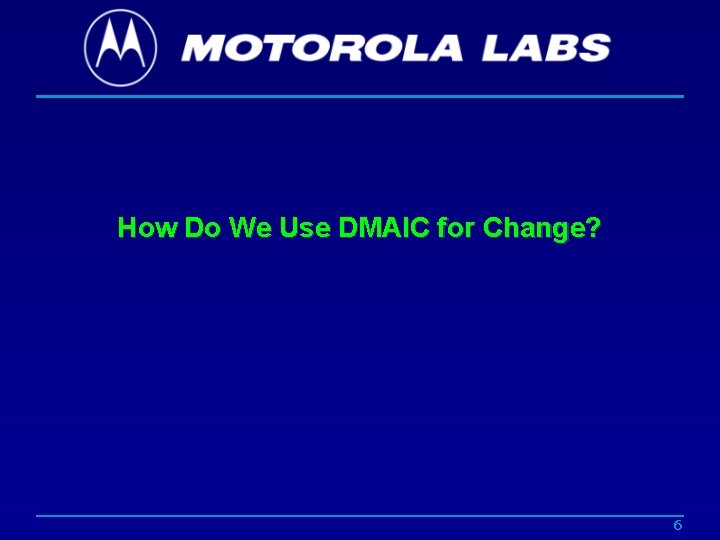 How Do We Use DMAIC for Change? 6 