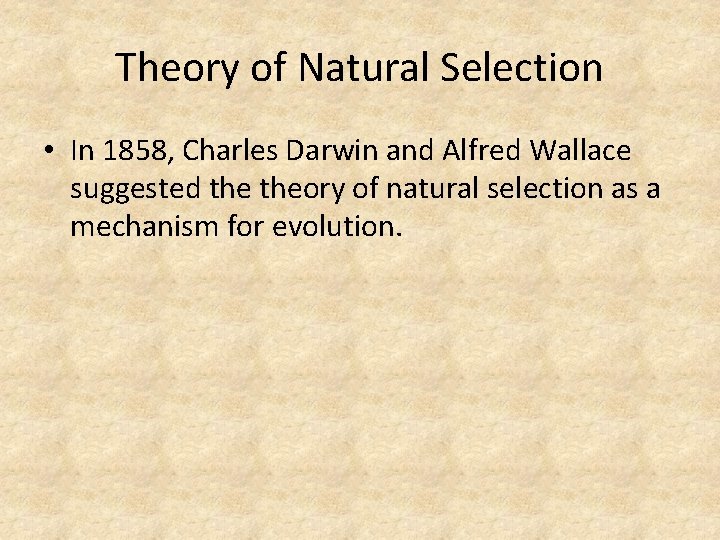 Theory of Natural Selection • In 1858, Charles Darwin and Alfred Wallace suggested theory