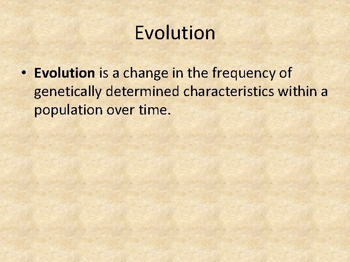 Evolution • Evolution is a change in the frequency of genetically determined characteristics within