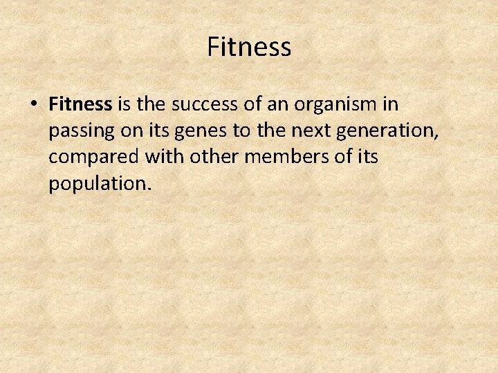 Fitness • Fitness is the success of an organism in passing on its genes