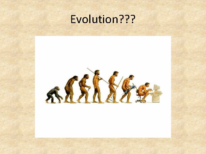 Evolution? ? ? 
