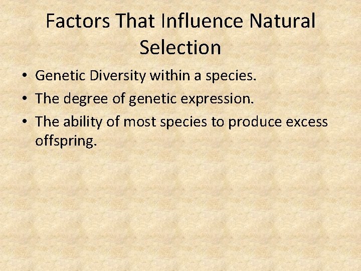Factors That Influence Natural Selection • Genetic Diversity within a species. • The degree
