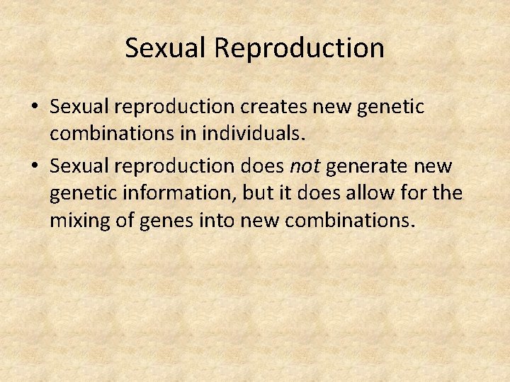 Sexual Reproduction • Sexual reproduction creates new genetic combinations in individuals. • Sexual reproduction