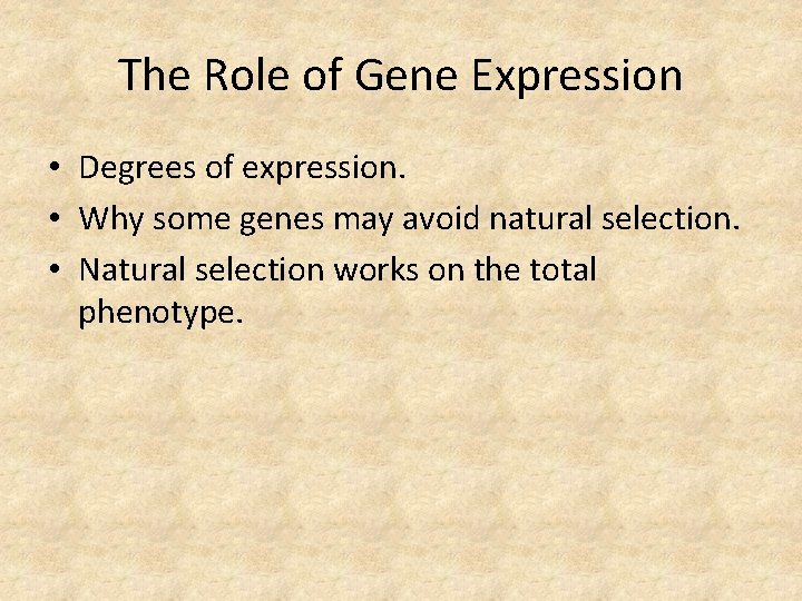 The Role of Gene Expression • Degrees of expression. • Why some genes may