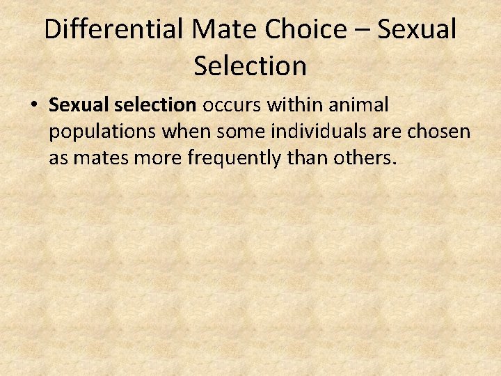 Differential Mate Choice – Sexual Selection • Sexual selection occurs within animal populations when