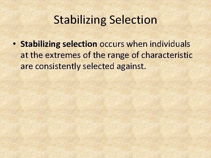 Stabilizing Selection • Stabilizing selection occurs when individuals at the extremes of the range