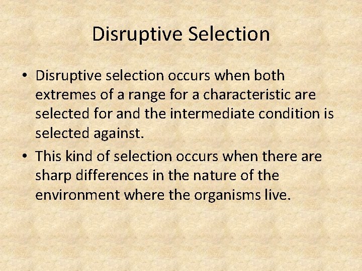 Disruptive Selection • Disruptive selection occurs when both extremes of a range for a