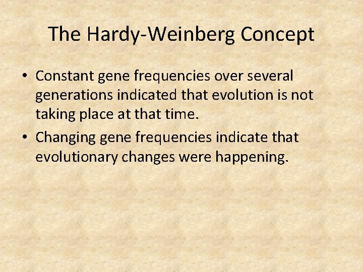 The Hardy-Weinberg Concept • Constant gene frequencies over several generations indicated that evolution is