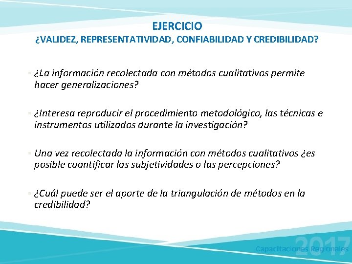 EJERCICIO ¿VALIDEZ, REPRESENTATIVIDAD, CONFIABILIDAD Y CREDIBILIDAD? § ¿La información recolectada con métodos cualitativos permite