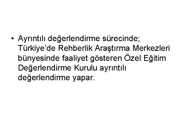  • Ayrıntılı değerlendirme sürecinde; Türkiye’de Rehberlik Araştırma Merkezleri bünyesinde faaliyet gösteren Özel Eğitim