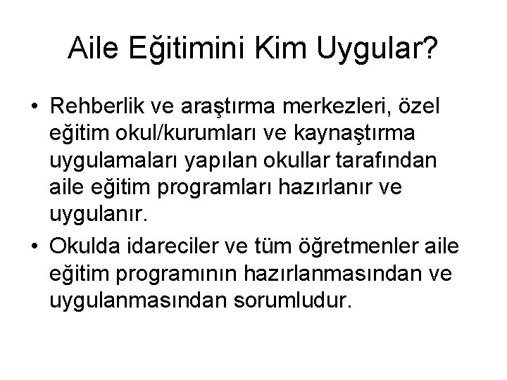 Aile Eğitimini Kim Uygular? • Rehberlik ve araştırma merkezleri, özel eğitim okul/kurumları ve kaynaştırma