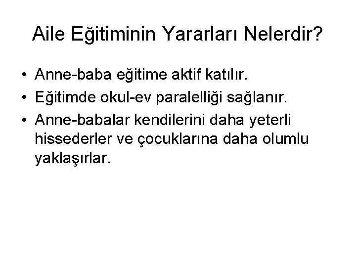 Aile Eğitiminin Yararları Nelerdir? • Anne-baba eğitime aktif katılır. • Eğitimde okul-ev paralelliği sağlanır.