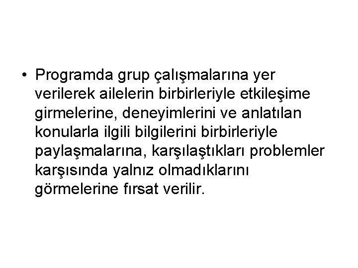  • Programda grup çalışmalarına yer verilerek ailelerin birbirleriyle etkileşime girmelerine, deneyimlerini ve anlatılan