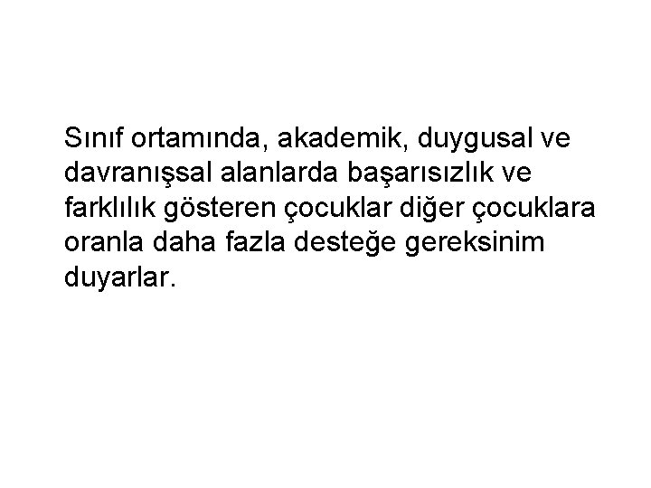 Sınıf ortamında, akademik, duygusal ve davranışsal alanlarda başarısızlık ve farklılık gösteren çocuklar diğer çocuklara