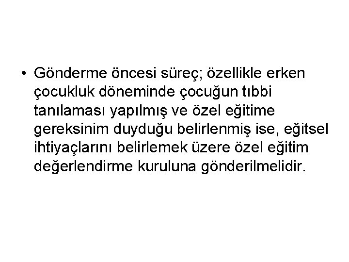  • Gönderme öncesi süreç; özellikle erken çocukluk döneminde çocuğun tıbbi tanılaması yapılmış ve