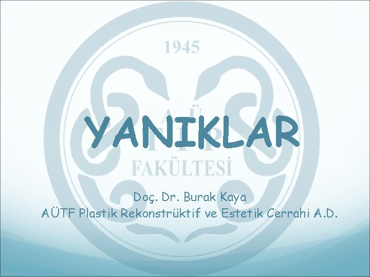 YANIKLAR Doç. Dr. Burak Kaya AÜTF Plastik Rekonstrüktif ve Estetik Cerrahi A. D. 