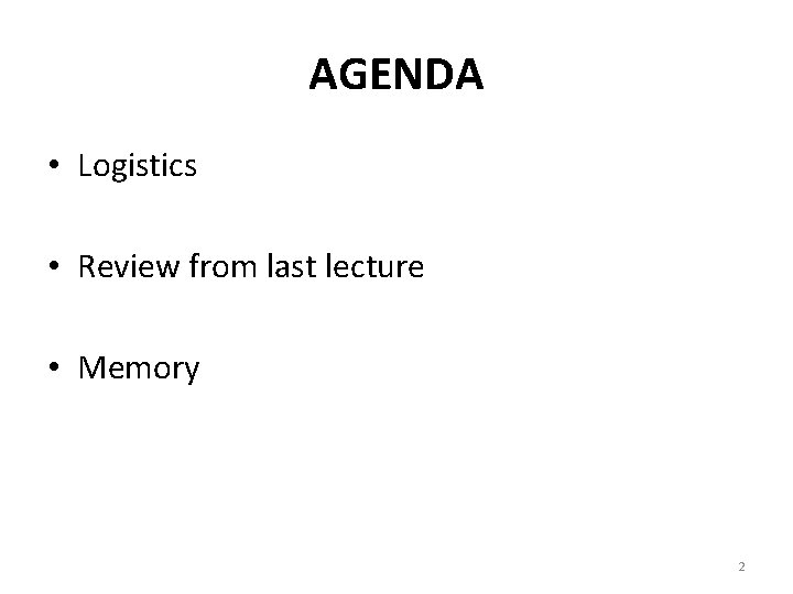 AGENDA • Logistics • Review from last lecture • Memory 2 