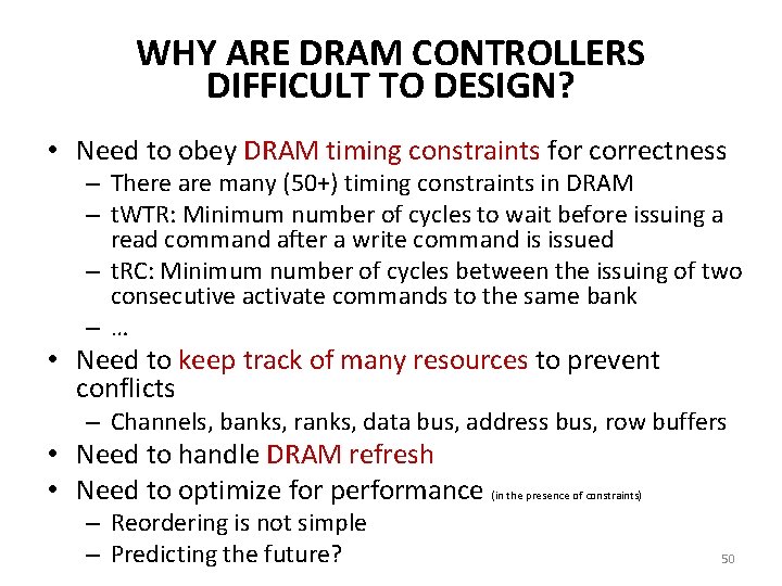 WHY ARE DRAM CONTROLLERS DIFFICULT TO DESIGN? • Need to obey DRAM timing constraints