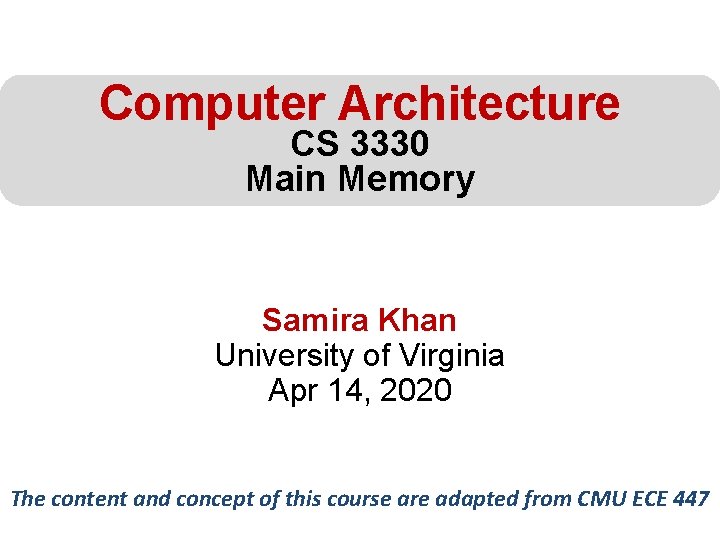 Computer Architecture CS 3330 Main Memory Samira Khan University of Virginia Apr 14, 2020