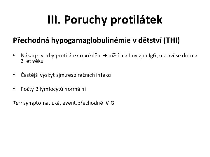 III. Poruchy protilátek Přechodná hypogamaglobulinémie v dětství (THI) • Nástup tvorby protilátek opožděn →