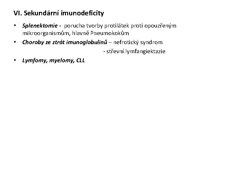 VI. Sekundární imunodeficity • Splenektomie - porucha tvorby protilátek proti opouzřeným mikroorganismům, hlavně Pneumokokům