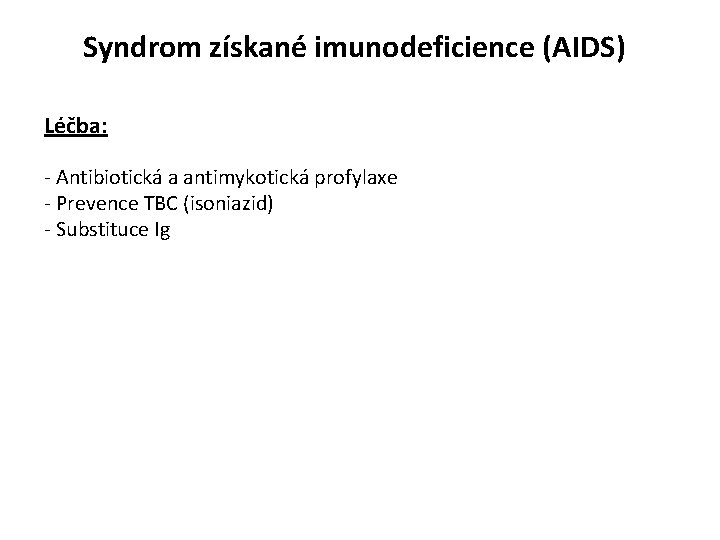 Syndrom získané imunodeficience (AIDS) Léčba: - Antibiotická a antimykotická profylaxe - Prevence TBC (isoniazid)
