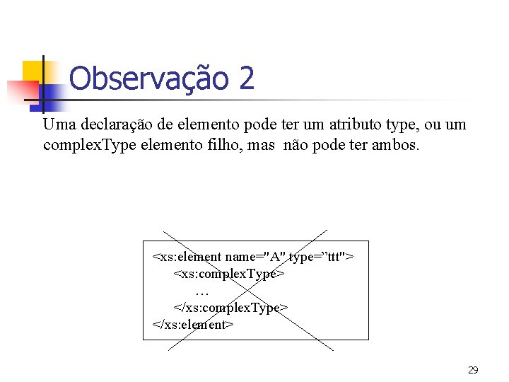 Observação 2 Uma declaração de elemento pode ter um atributo type, ou um complex.