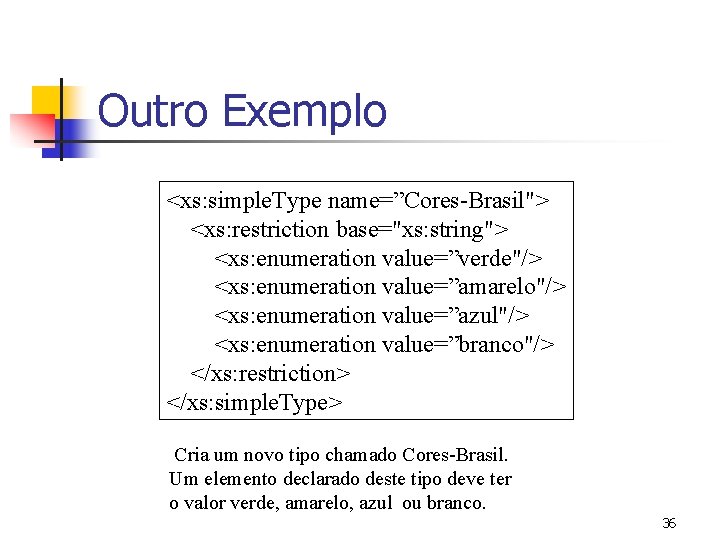 Outro Exemplo <xs: simple. Type name=”Cores-Brasil"> <xs: restriction base="xs: string"> <xs: enumeration value=”verde"/> <xs: