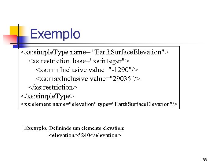 Exemplo <xs: simple. Type name= "Earth. Surface. Elevation"> <xs: restriction base="xs: integer"> <xs: min.