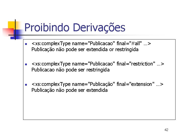 Proibindo Derivações n n n <xs: complex. Type name="Publicacao" final="#all" …> Publicação não pode