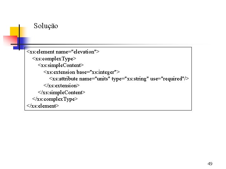 Solução <xs: element name="elevation"> <xs: complex. Type> <xs: simple. Content> <xs: extension base="xs: integer">