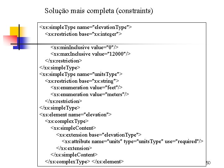 Solução mais completa (constraints) <xs: simple. Type name="elevation. Type"> <xs: restriction base="xs: integer"> <xs: