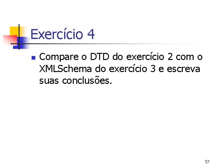 Exercício 4 n Compare o DTD do exercício 2 com o XMLSchema do exercício