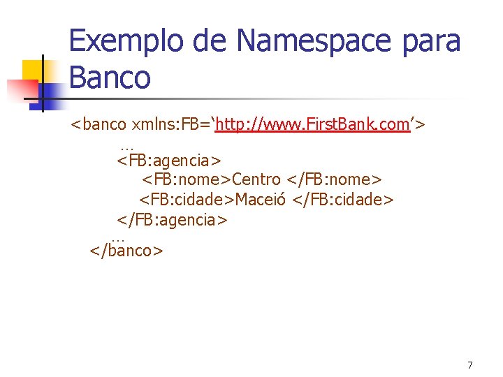 Exemplo de Namespace para Banco <banco xmlns: FB=‘http: //www. First. Bank. com’> … <FB: