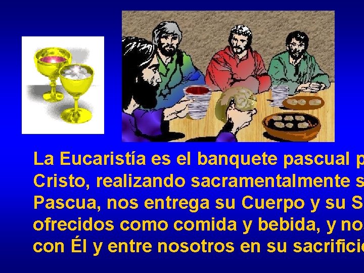 La Eucaristía es el banquete pascual p Cristo, realizando sacramentalmente s Pascua, nos entrega