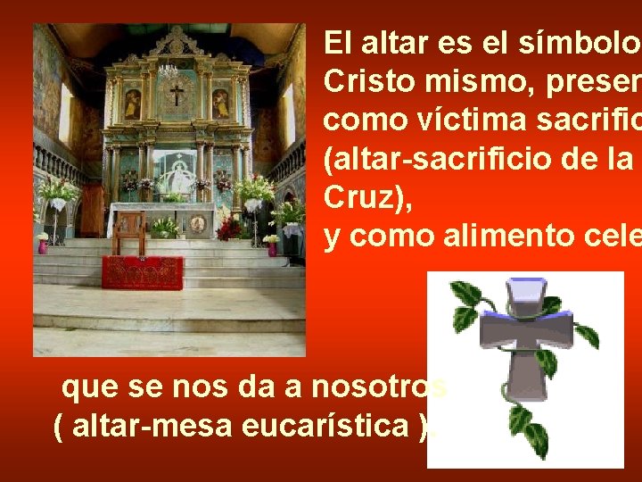 El altar es el símbolo Cristo mismo, presen como víctima sacrific (altar-sacrificio de la