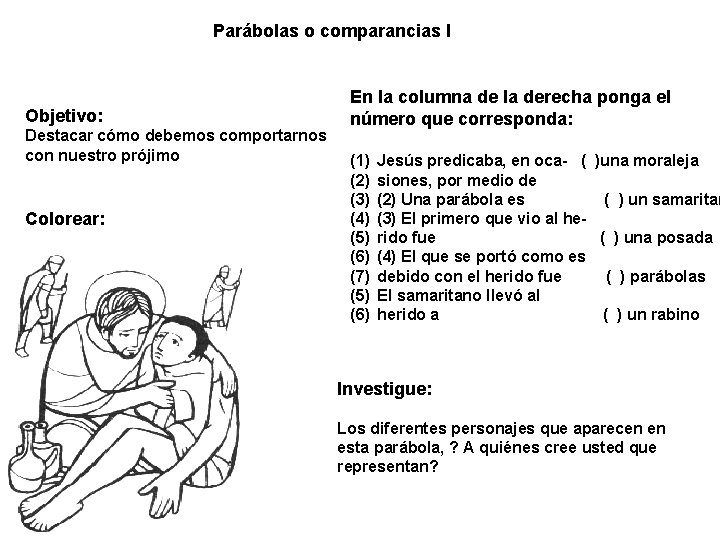 Parábolas o comparancias I Objetivo: Destacar cómo debemos comportarnos con nuestro prójimo Colorear: En