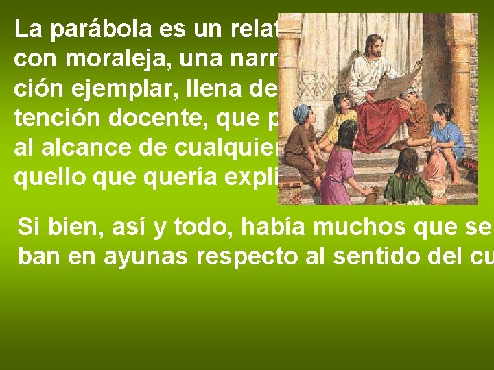 La parábola es un relato con moraleja, una narración ejemplar, llena de intención docente,